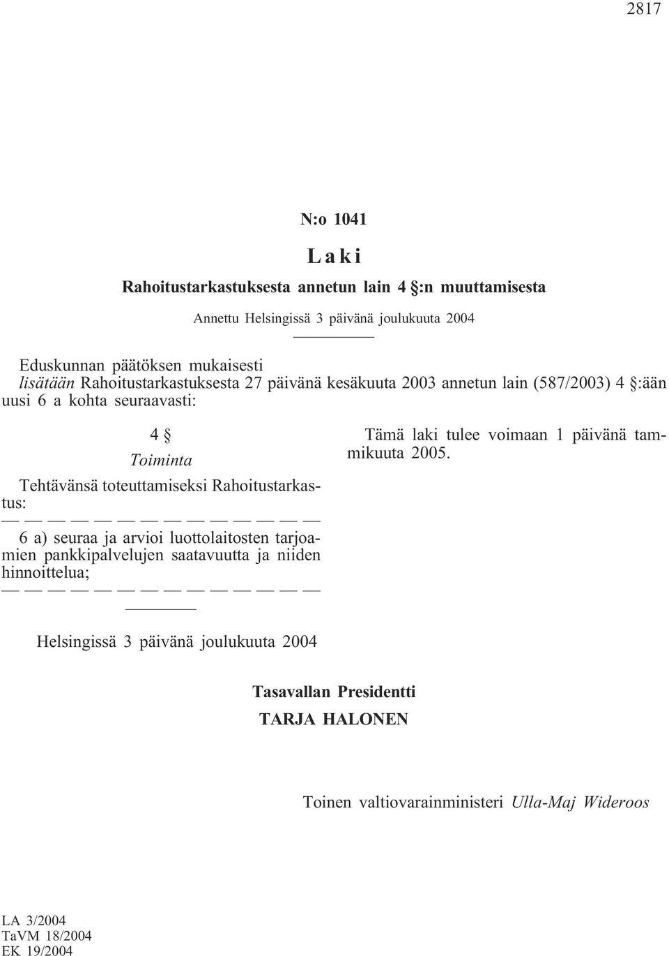 Rahoitustarkastus: 6 a) seuraa ja arvioi luottolaitosten tarjoamien pankkipalvelujen saatavuutta ja niiden hinnoittelua; Tämä laki tulee voimaan 1 päivänä