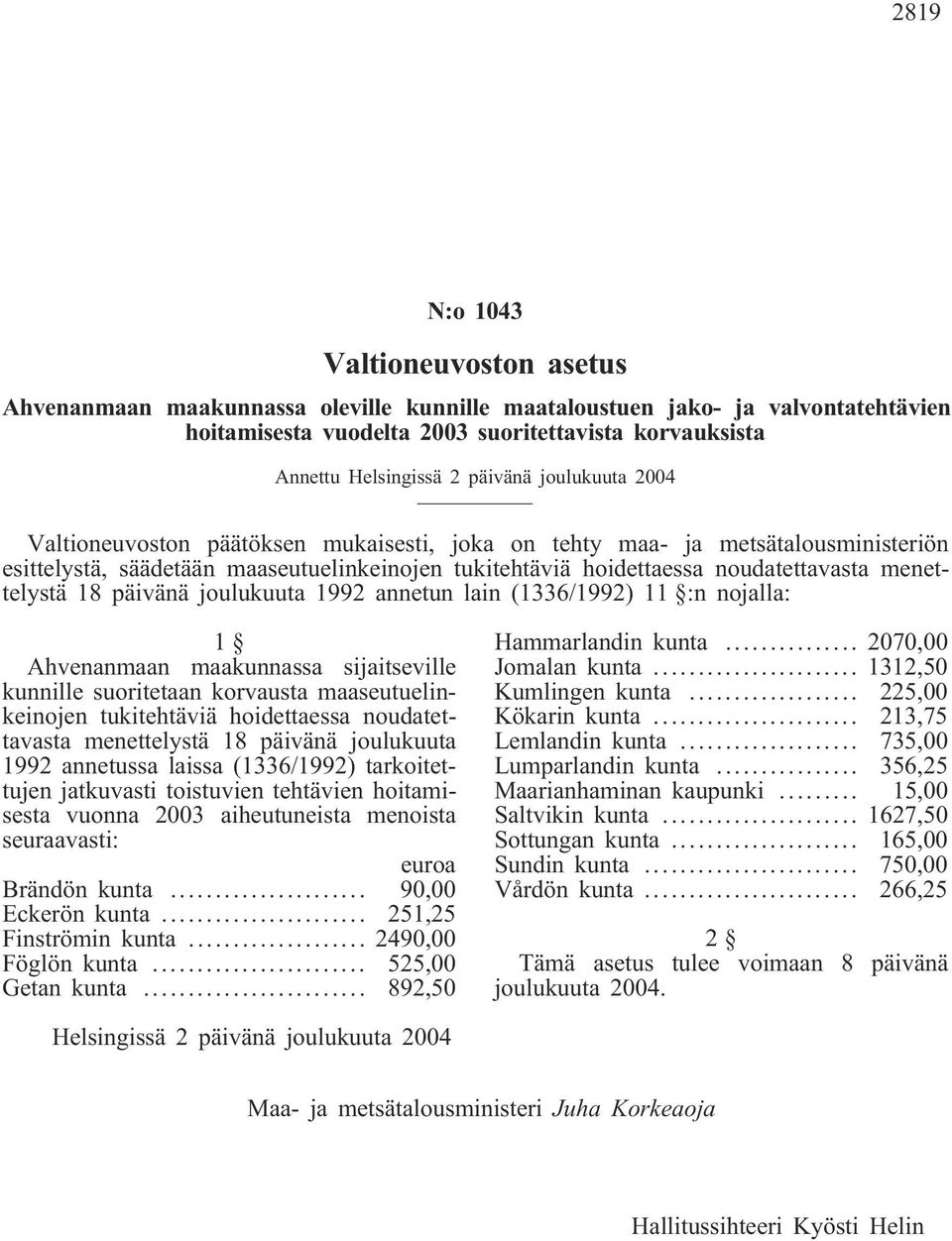 menettelystä 18 päivänä joulukuuta 1992 annetun lain (1336/1992) 11 :n nojalla: 1 Ahvenanmaan maakunnassa sijaitseville kunnille suoritetaan korvausta maaseutuelinkeinojen tukitehtäviä hoidettaessa