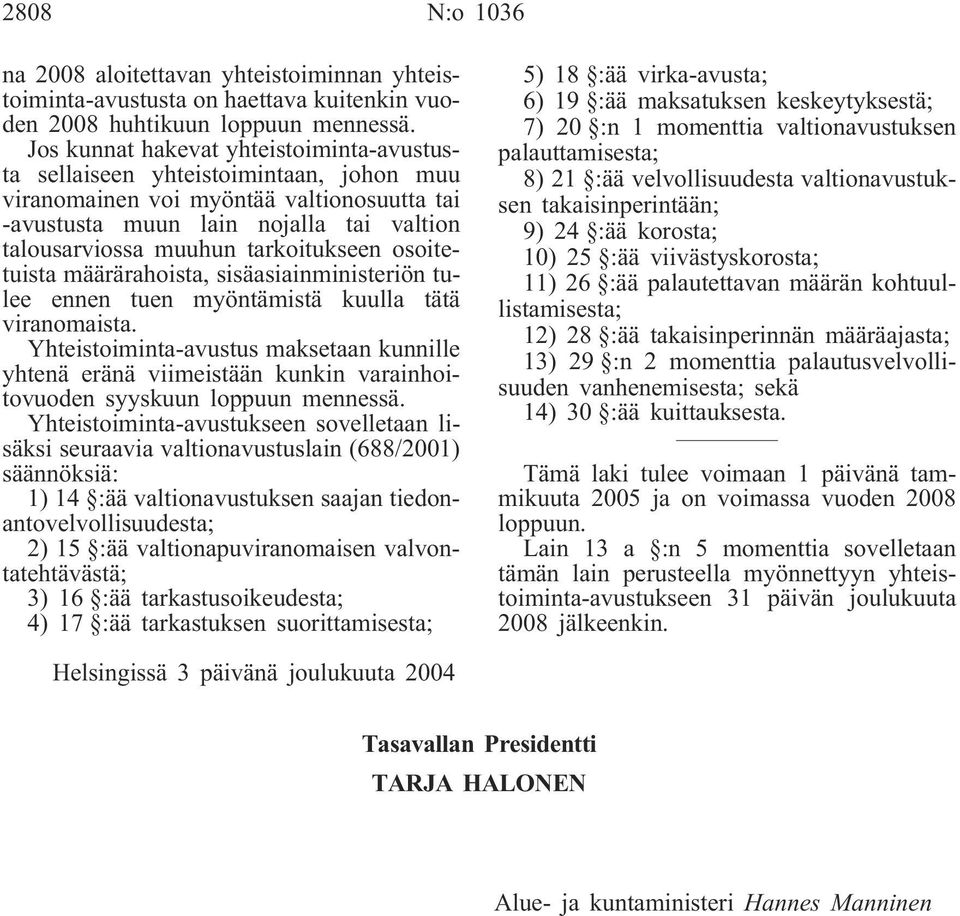 tarkoitukseen osoitetuista määrärahoista, sisäasiainministeriön tulee ennen tuen myöntämistä kuulla tätä viranomaista.