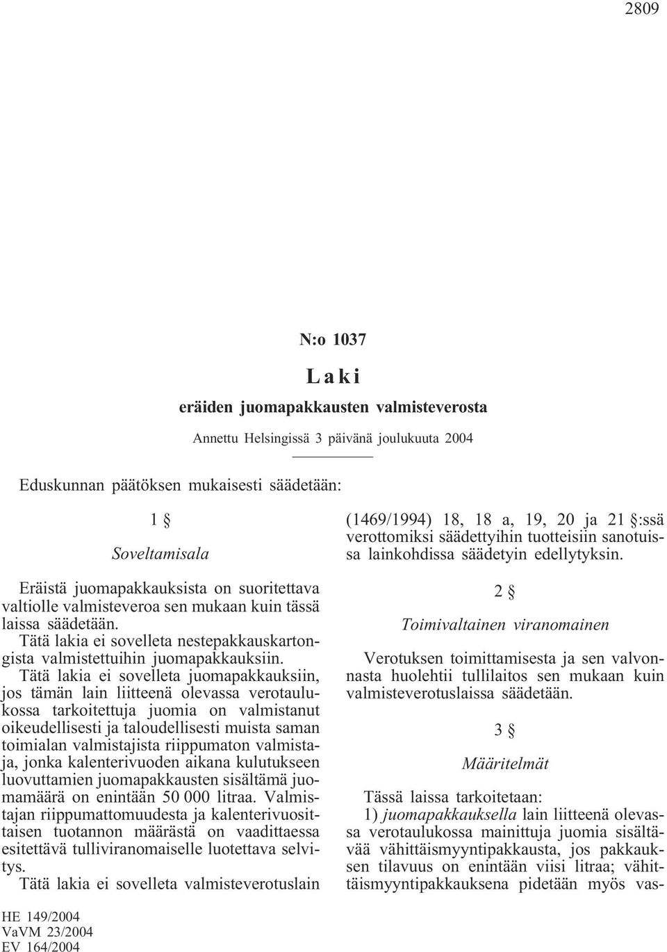 Tätä lakia ei sovelleta juomapakkauksiin, jos tämän lain liitteenä olevassa verotaulukossa tarkoitettuja juomia on valmistanut oikeudellisesti ja taloudellisesti muista saman toimialan valmistajista