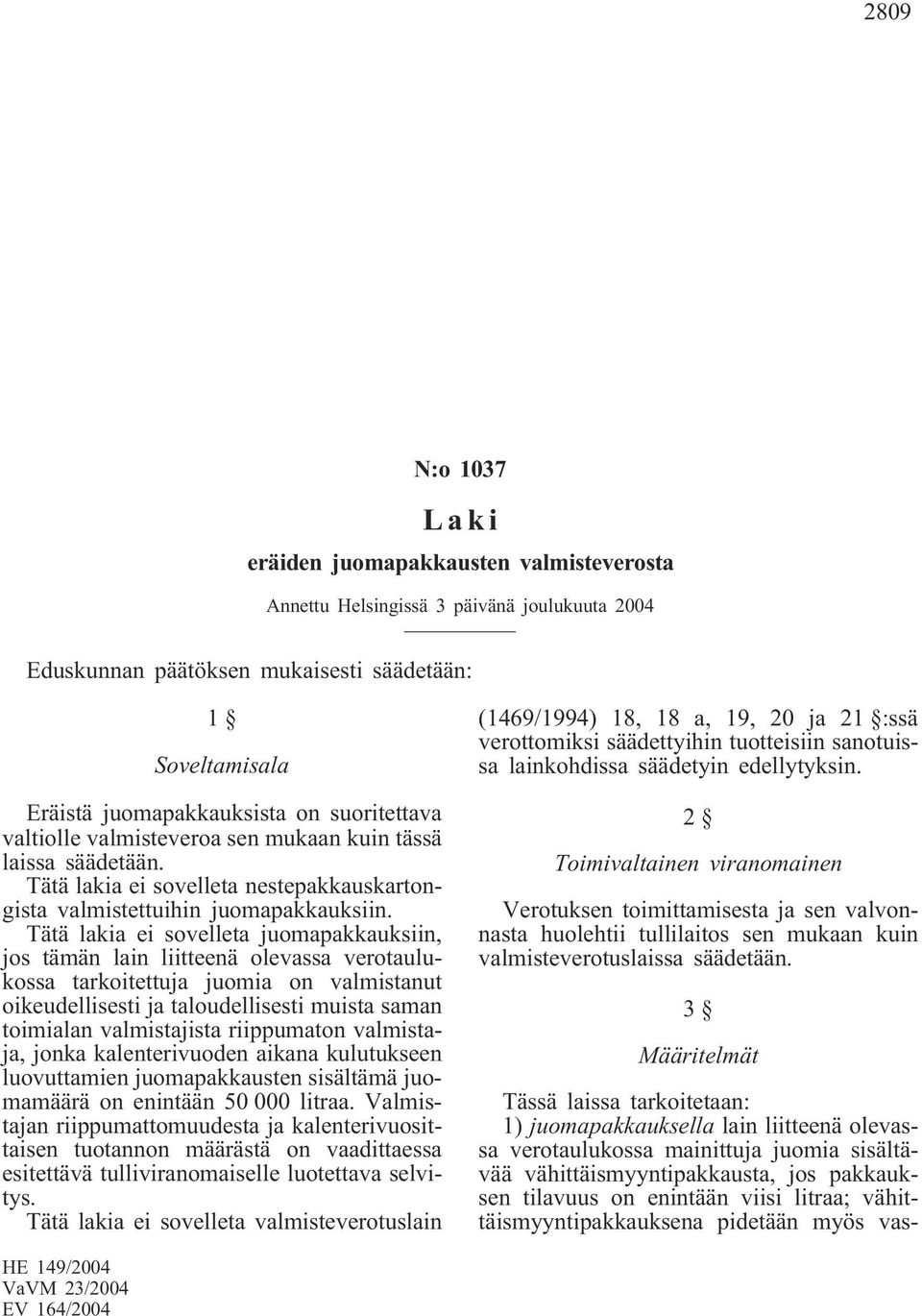 Tätä lakia ei sovelleta juomapakkauksiin, jos tämän lain liitteenä olevassa verotaulukossa tarkoitettuja juomia on valmistanut oikeudellisesti ja taloudellisesti muista saman toimialan valmistajista