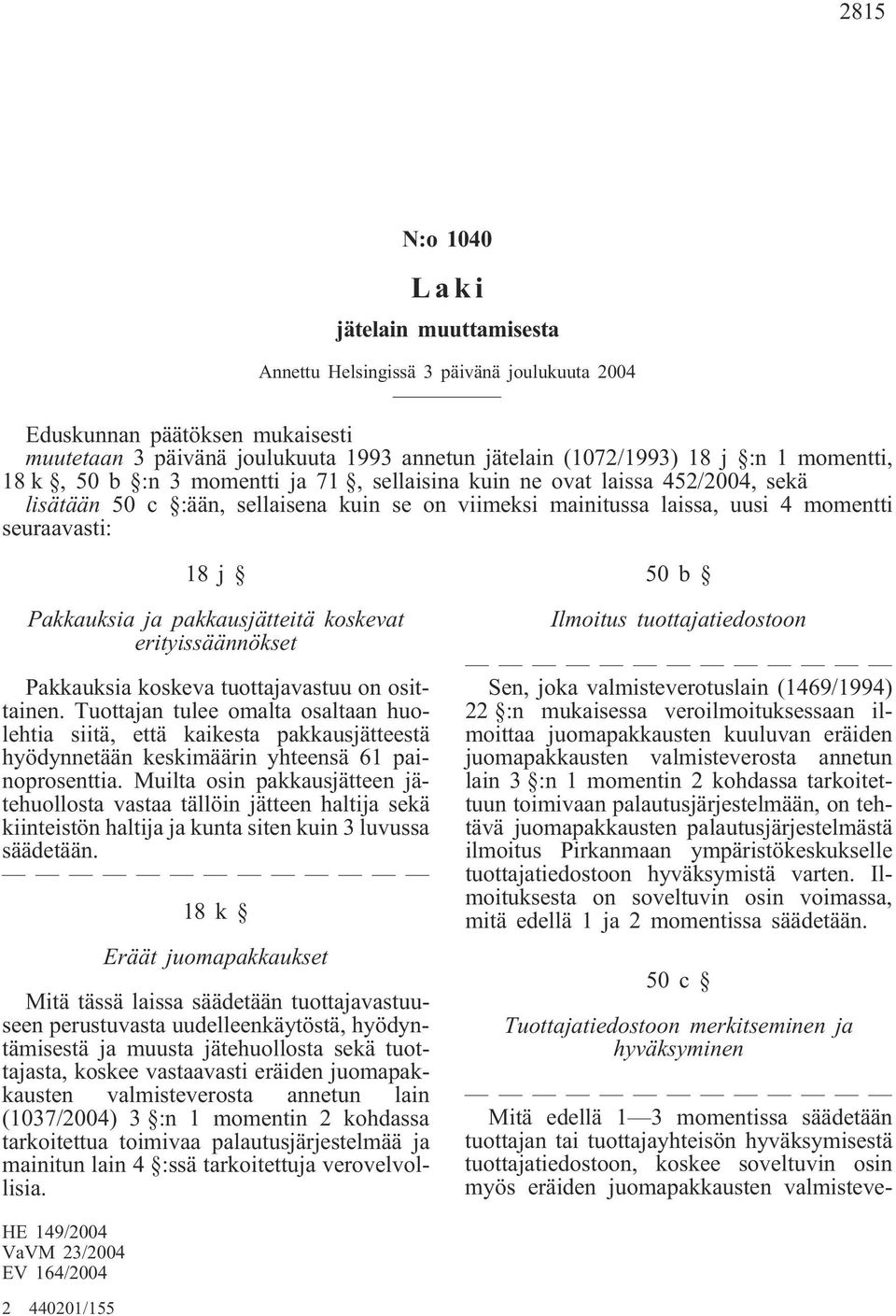 Pakkauksia ja pakkausjätteitä koskevat erityissäännökset Pakkauksia koskeva tuottajavastuu on osittainen.