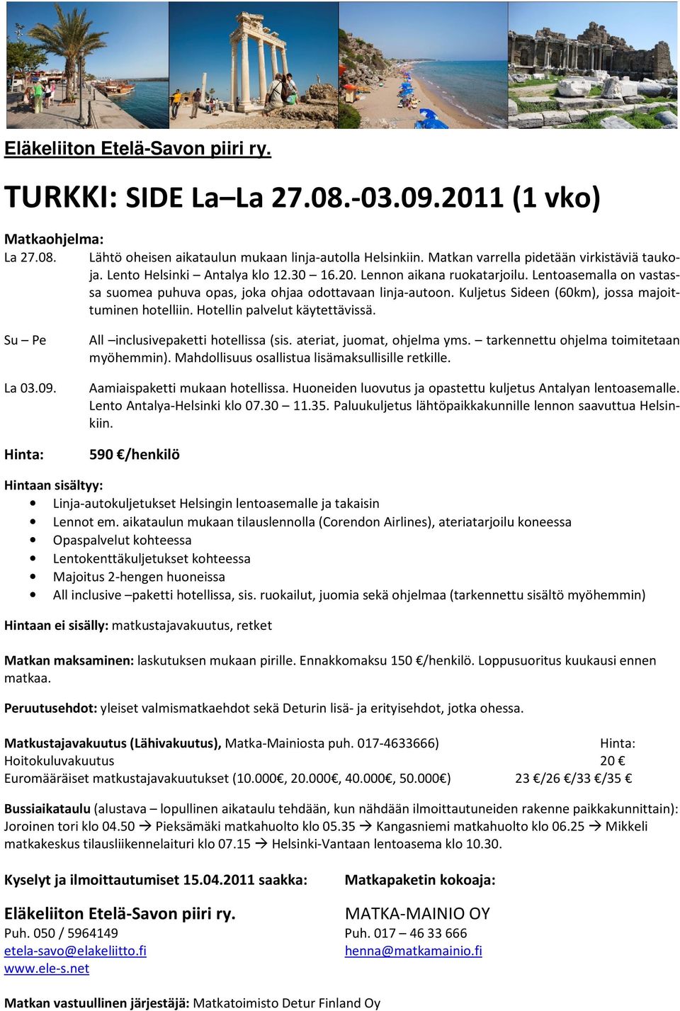 Kuljetus Sideen (60km), jossa majoittuminen hotelliin. Hotellin palvelut käytettävissä. Su Pe La 03.09. Hinta: All inclusivepaketti hotellissa (sis. ateriat, juomat, ohjelma yms.