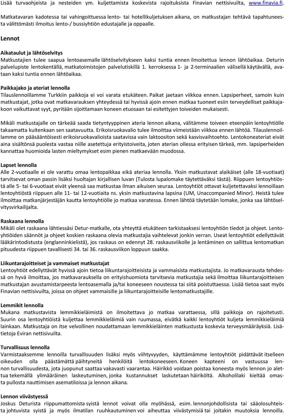 Lennot Aikataulut ja lähtöselvitys Matkustajien tulee saapua lentoasemalle lähtöselvitykseen kaksi tuntia ennen ilmoitettua lennon lähtöaikaa.