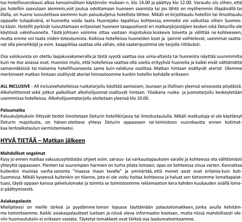 Varaudu siis siihen, että jos hotelliin saavutaan aiemmin,voit joutua odottamaan huoneen saamista tai jos lähtö on myöhemmin iltapäivällä tai illalla, on huone luovutettava aiemmin kuin paluukuljetus