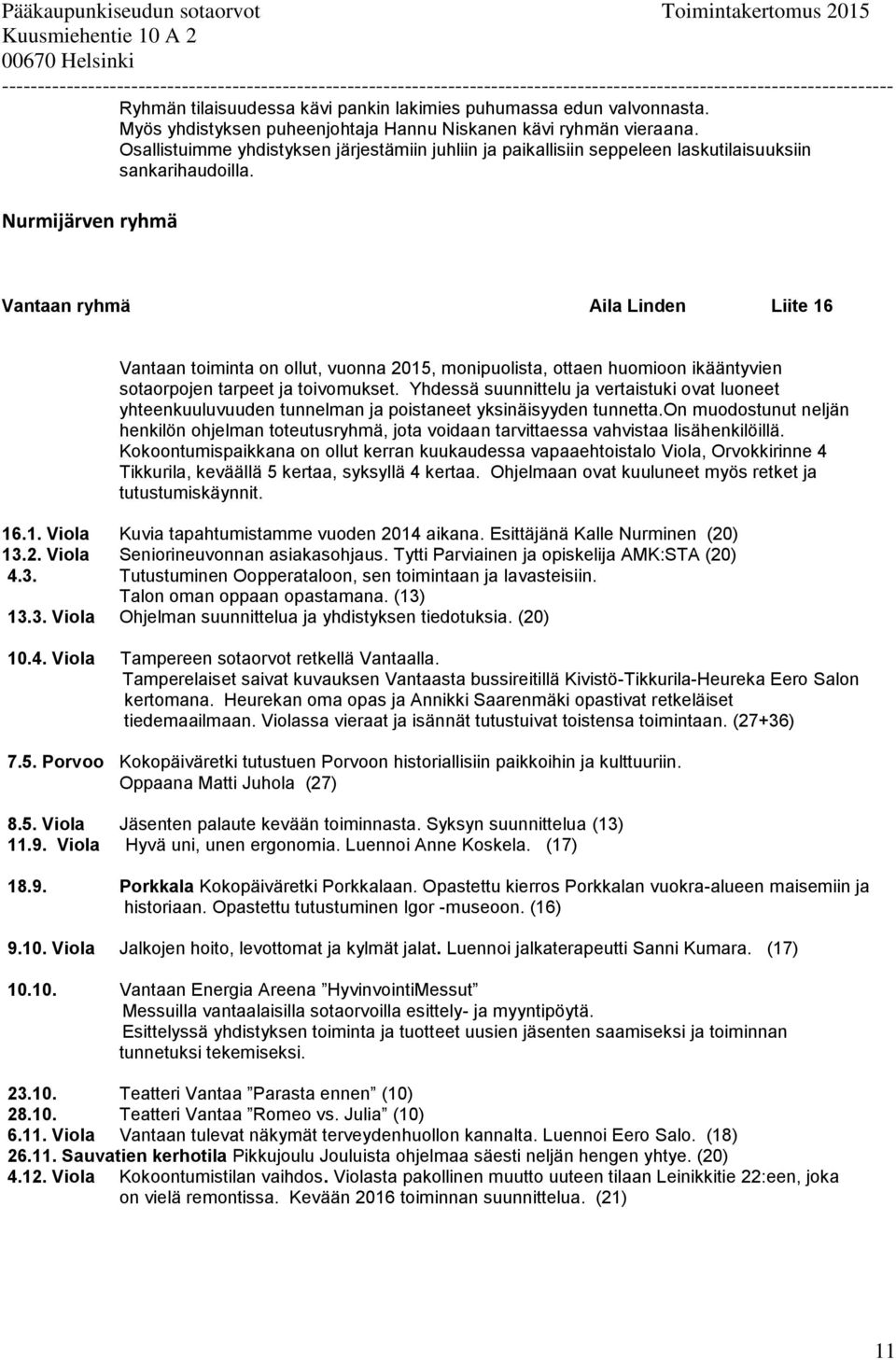 Vantaan ryhmä Aila Linden Liite 16 Vantaan toiminta on ollut, vuonna 2015, monipuolista, ottaen huomioon ikääntyvien sotaorpojen tarpeet ja toivomukset.