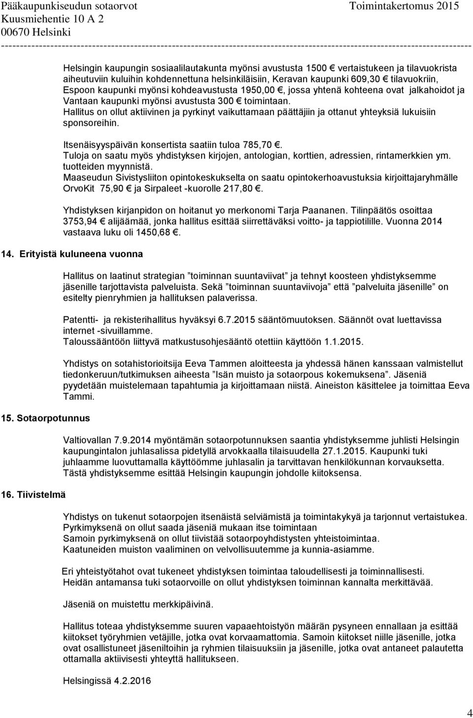 Hallitus on ollut aktiivinen ja pyrkinyt vaikuttamaan päättäjiin ja ottanut yhteyksiä lukuisiin sponsoreihin. Itsenäisyyspäivän konsertista saatiin tuloa 785,70.