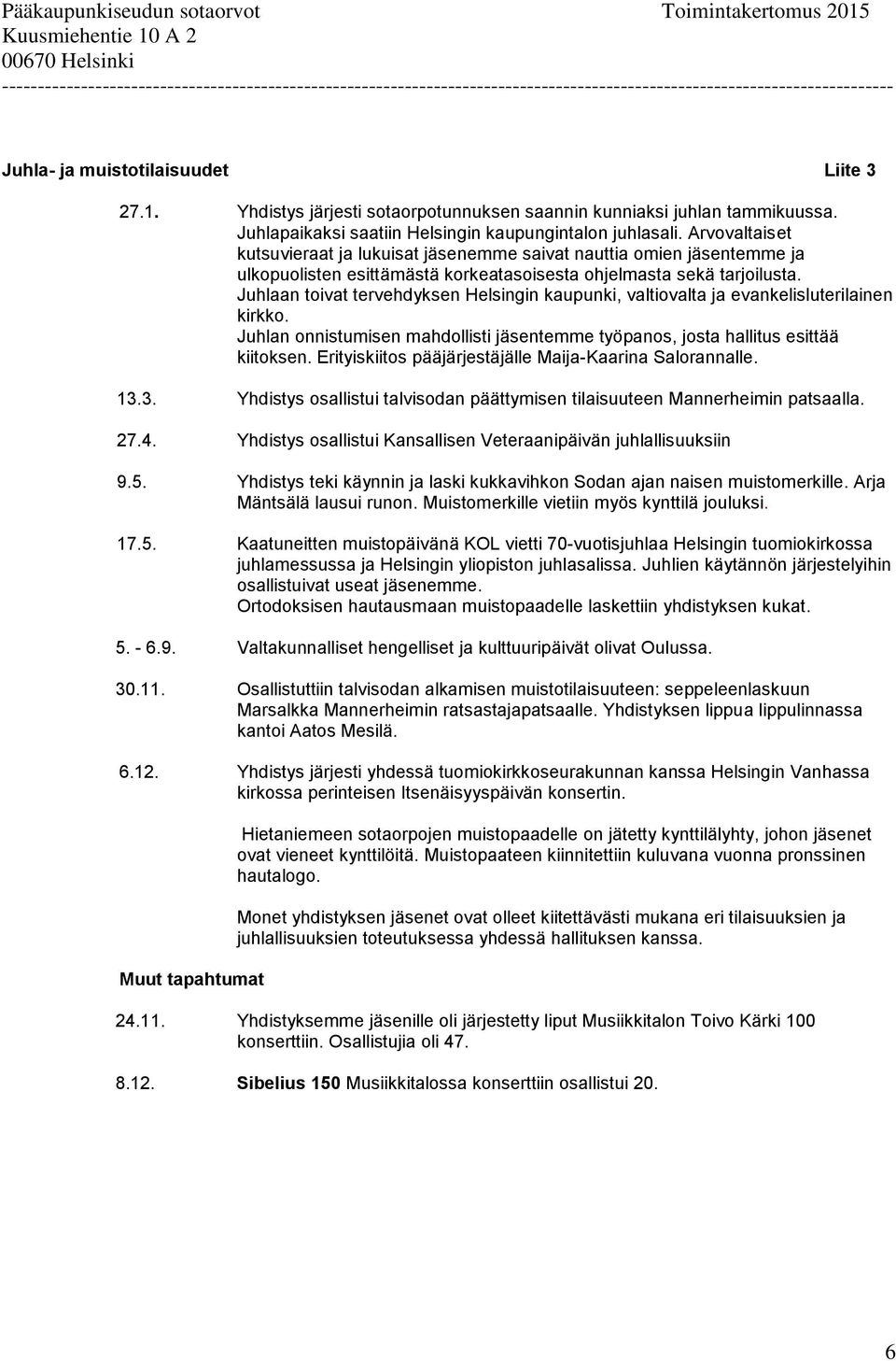 Juhlaan toivat tervehdyksen Helsingin kaupunki, valtiovalta ja evankelisluterilainen kirkko. Juhlan onnistumisen mahdollisti jäsentemme työpanos, josta hallitus esittää kiitoksen.