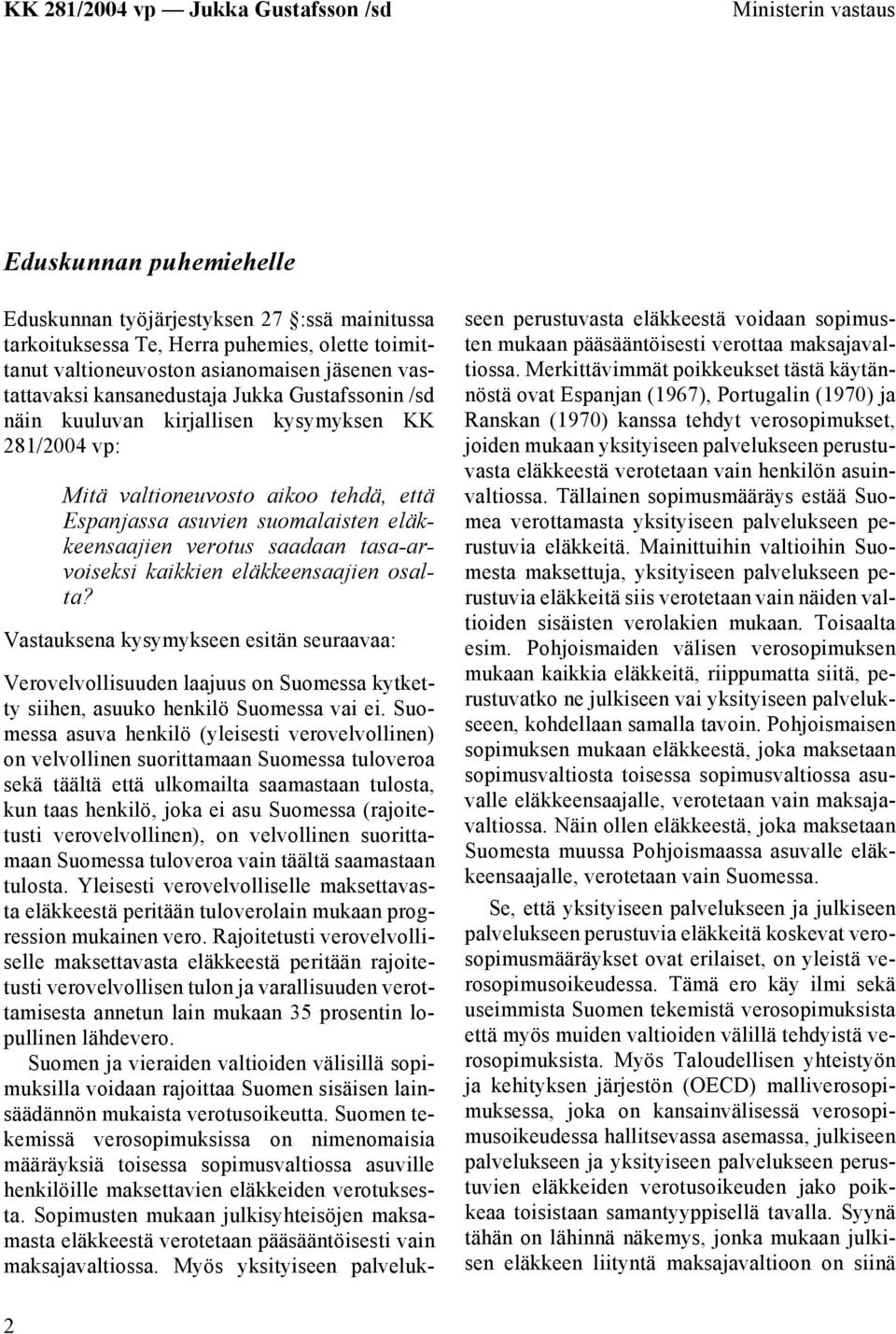 tasa-arvoiseksi kaikkien eläkkeensaajien osalta? Vastauksena kysymykseen esitän seuraavaa: Verovelvollisuuden laajuus on Suomessa kytketty siihen, asuuko henkilö Suomessa vai ei.