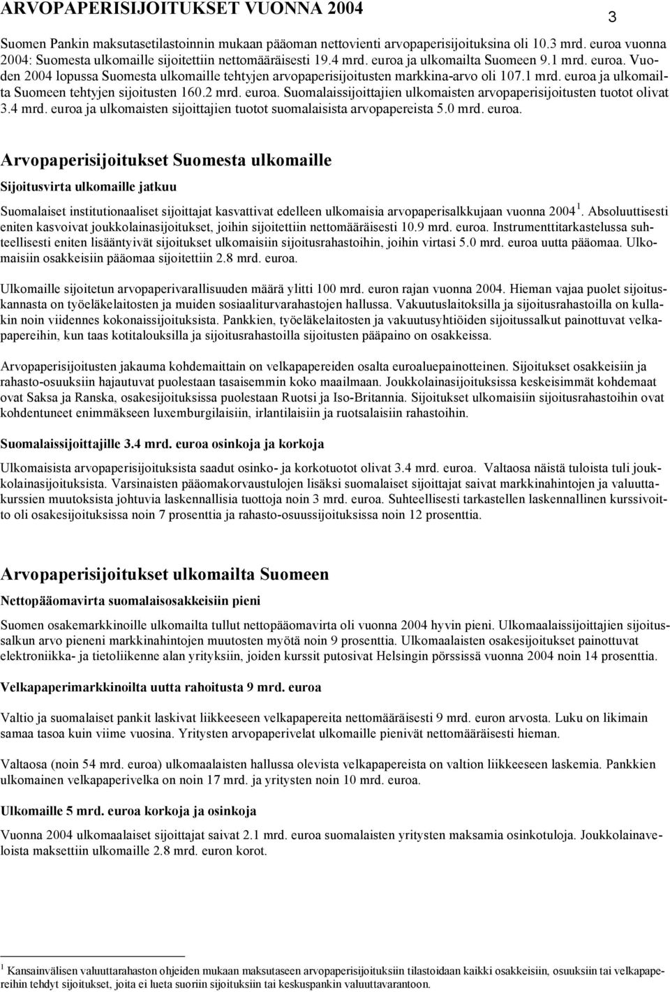 1 mrd. euroa ja ulkomailta Suomeen tehtyjen sijoitusten 16.2 mrd. euroa. Suomalaissijoittajien ulkomaisten arvopaperisijoitusten tuotot olivat 3.4 mrd.