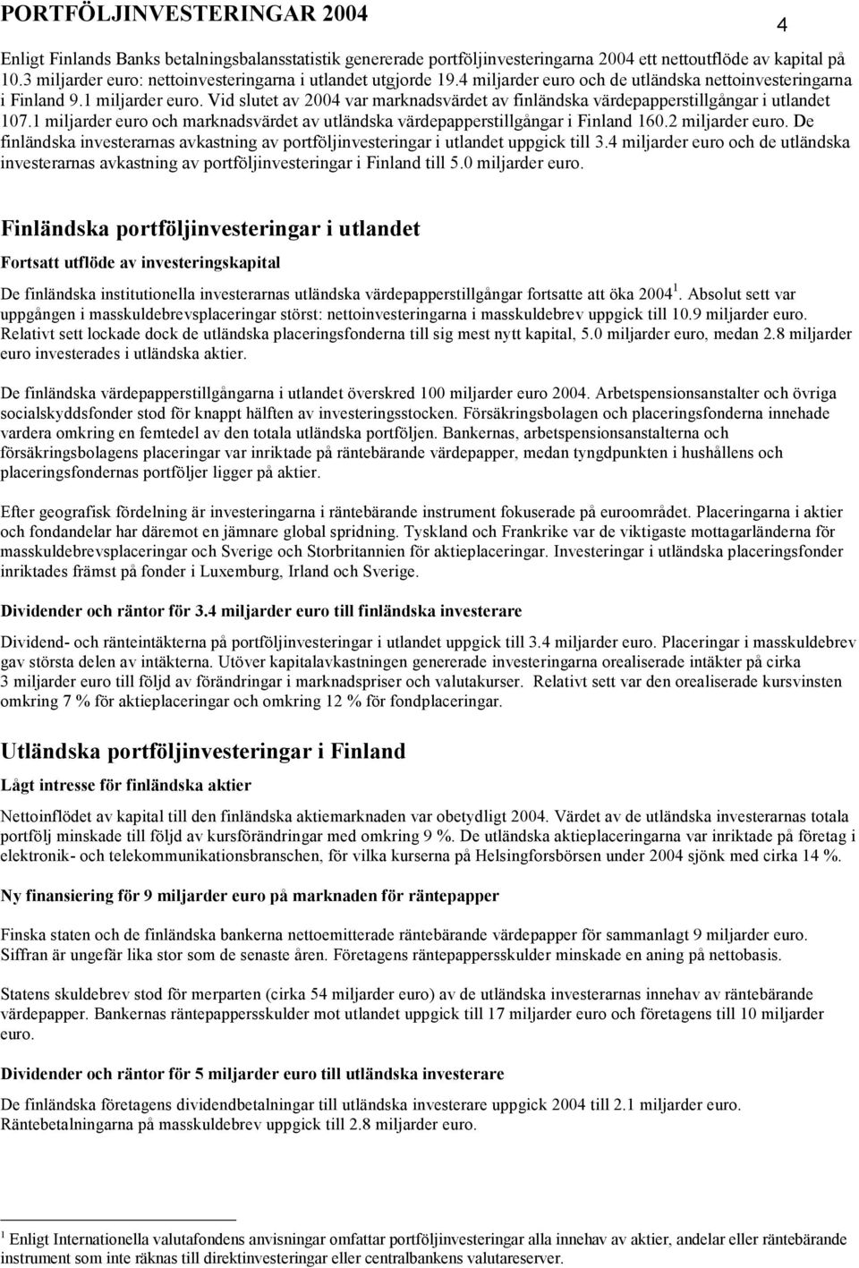 Vid slutet av 24 var marknadsvärdet av finländska värdepapperstillgångar i utlandet 17.1 miljarder euro och marknadsvärdet av utländska värdepapperstillgångar i Finland 16.2 miljarder euro.