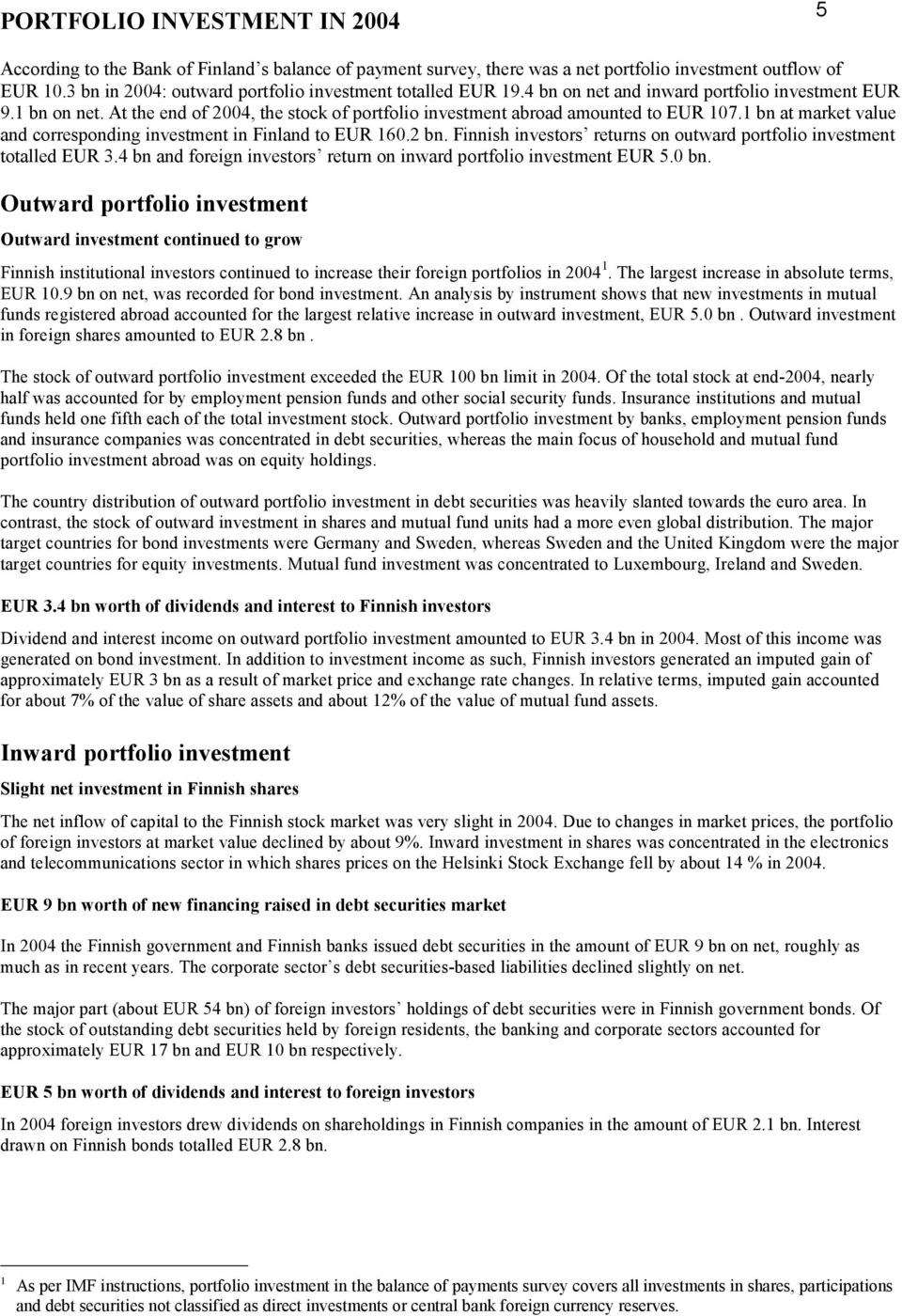 1 bn at market value and corresponding investment in Finland to EUR 16.2 bn. Finnish investors returns on outward portfolio investment totalled EUR 3.