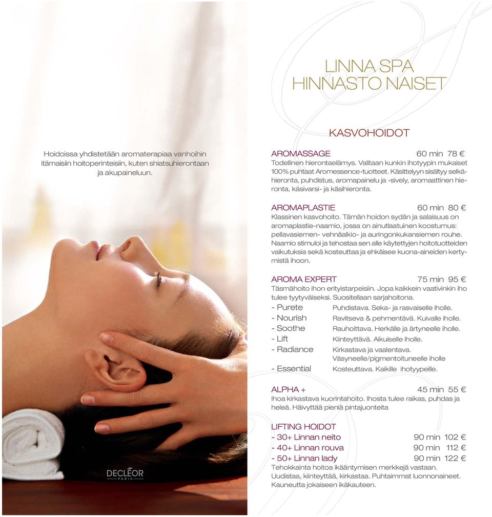 Käsittelyyn sisältyy selkähieronta, puhdistus, aromapainelu ja -sively, aromaattinen hieronta, käsivarsi- ja käsihieronta. AROMAPLASTIE 60 min 80 Klassinen kasvohoito.