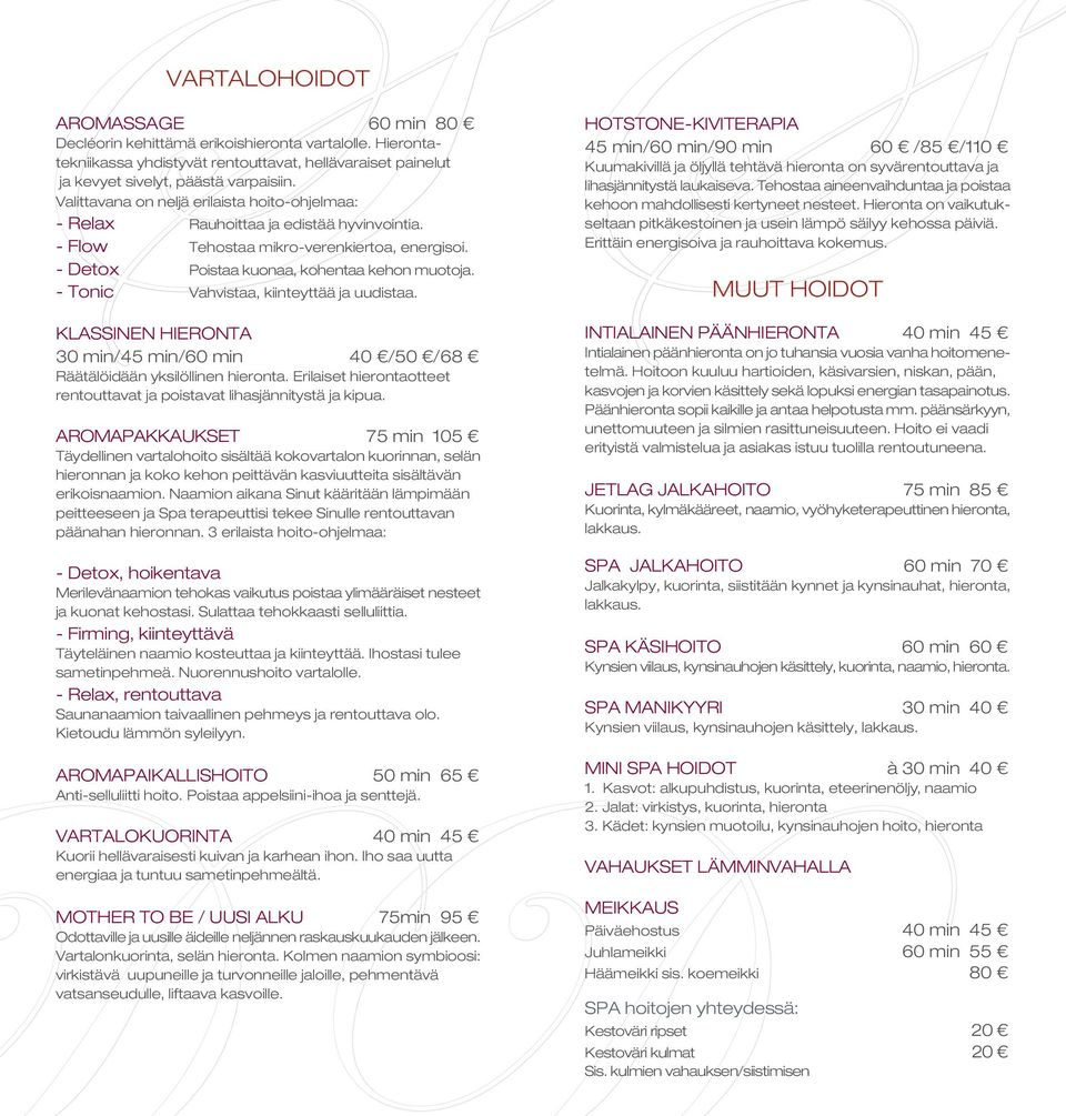- Tonic Vahvistaa, kiinteyttää ja uudistaa. KLASSINEN HIERONTA 30 min/45 min/60 min 40 /50 /68 Räätälöidään yksilöllinen hieronta.