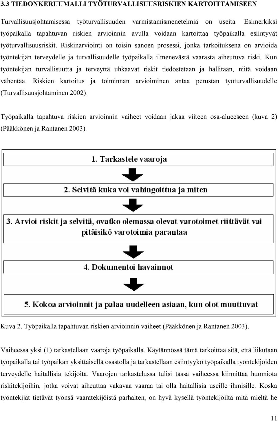 Riskinarviointi on toisin sanoen prosessi, jonka tarkoituksena on arvioida työntekijän terveydelle ja turvallisuudelle työpaikalla ilmenevästä vaarasta aiheutuva riski.