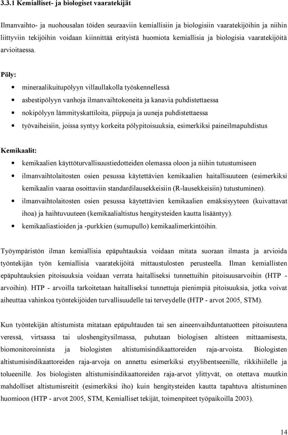 Pöly: mineraalikuitupölyyn villaullakolla työskennellessä asbestipölyyn vanhoja ilmanvaihtokoneita ja kanavia puhdistettaessa nokipölyyn lämmityskattiloita, piippuja ja uuneja puhdistettaessa