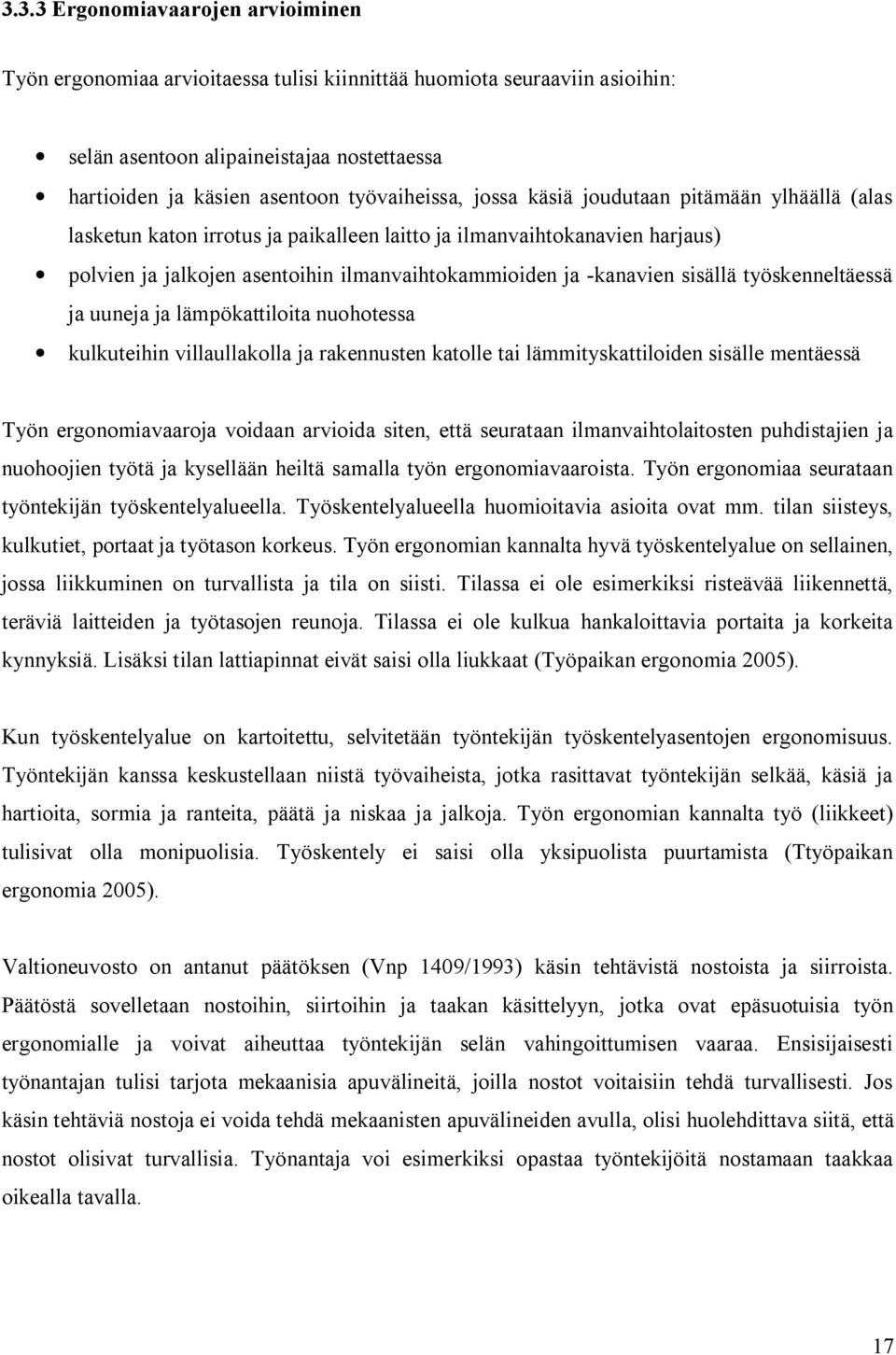 kanavien sisällä työskenneltäessä ja uuneja ja lämpökattiloita nuohotessa kulkuteihin villaullakolla ja rakennusten katolle tai lämmityskattiloiden sisälle mentäessä Työn ergonomiavaaroja voidaan