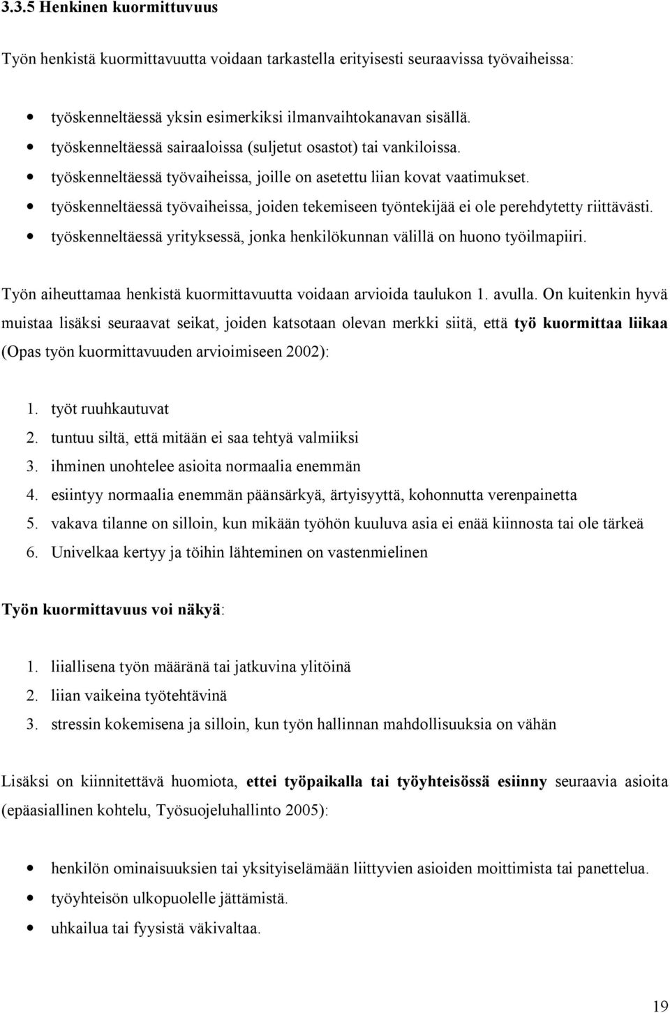 työskenneltäessä työvaiheissa, joiden tekemiseen työntekijää ei ole perehdytetty riittävästi. työskenneltäessä yrityksessä, jonka henkilökunnan välillä on huono työilmapiiri.