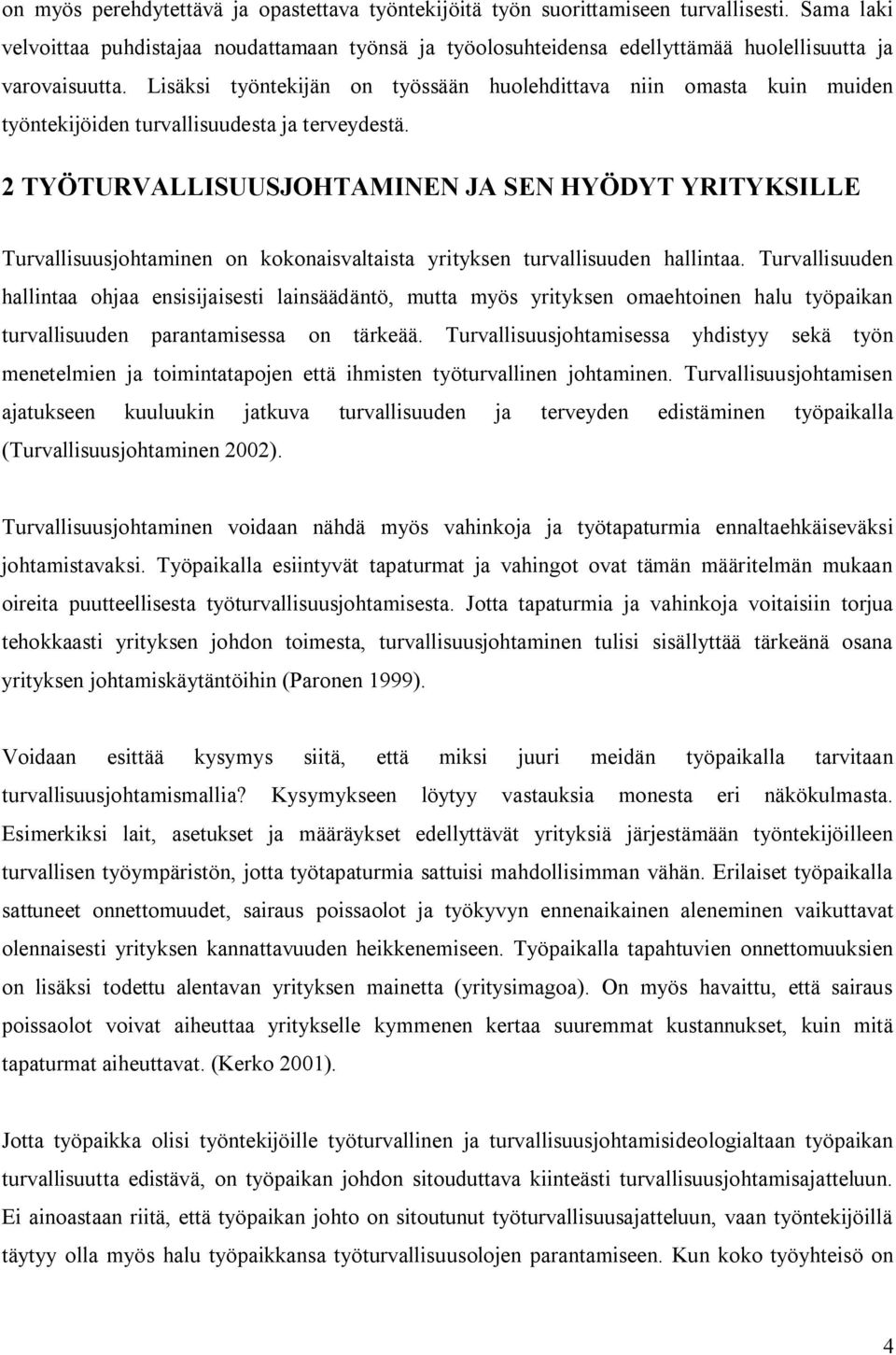 Lisäksi työntekijän on työssään huolehdittava niin omasta kuin muiden työntekijöiden turvallisuudesta ja terveydestä.