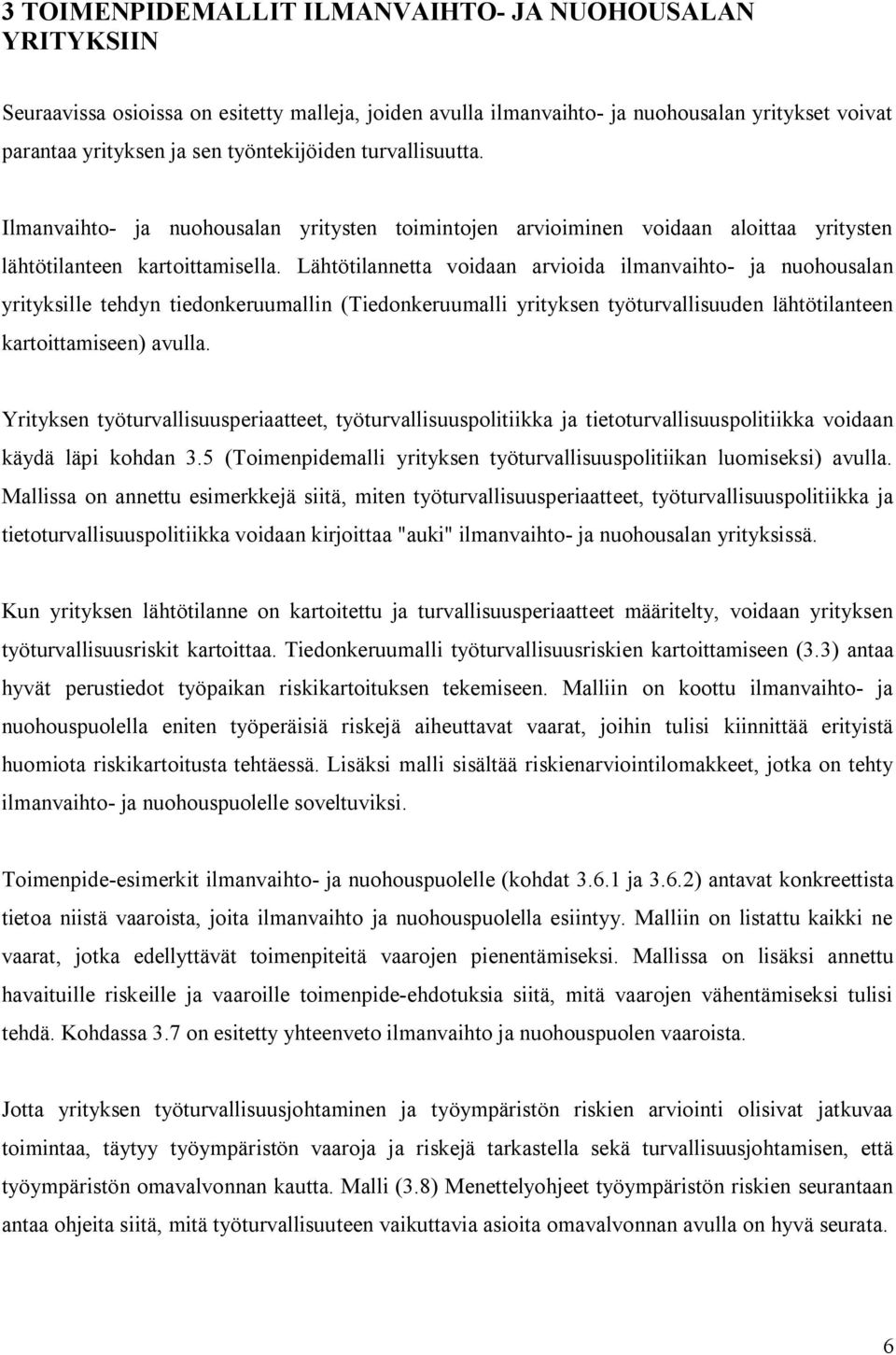 Lähtötilannetta voidaan arvioida ilmanvaihto ja nuohousalan yrityksille tehdyn tiedonkeruumallin (Tiedonkeruumalli yrityksen työturvallisuuden lähtötilanteen kartoittamiseen) avulla.