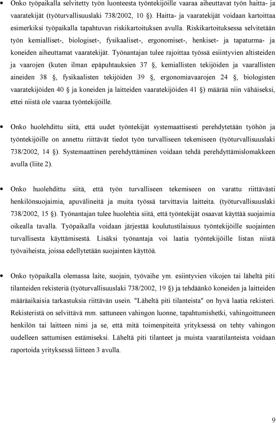 Riskikartoituksessa selvitetään työn kemialliset, biologiset, fysikaaliset, ergonomiset, henkiset ja tapaturma ja koneiden aiheuttamat vaaratekijät.