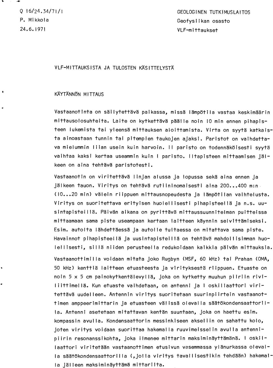 1971 GEOLOGINEN TUTKIMUSLAITOS Geofysiikan osasto VLF-m i ttau kset VLF-MITTAUKSISTA JA TULOSTEN KÄSITTELYSTÄ KÄYTÄNNÖN MITTAUS Vastaanotinta on säilytettävä paikassa, missä lämpötila vastaa