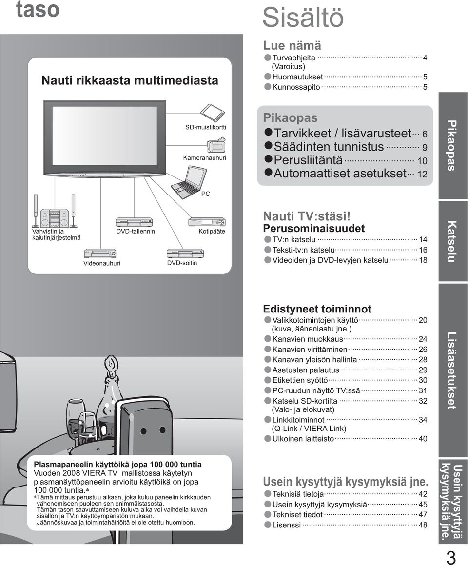 TV mallistossa käytetyn plasmanäyttöpaneelin arvioitu käyttöikä on jopa 100 000 tuntia. Tämä mittaus perustuu aikaan, joka kuluu paneelin kirkkauden vähenemiseen puoleen sen enimmäistasosta.