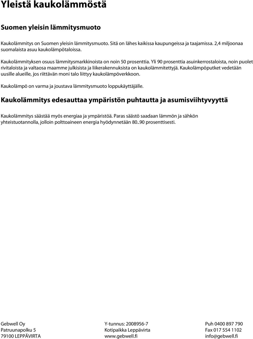 Yli 90 prosenttia asuinkerrostaloista, noin puolet rivitaloista ja valtaosa maamme julkisista ja liikerakennuksista on kaukolämmitettyjä.