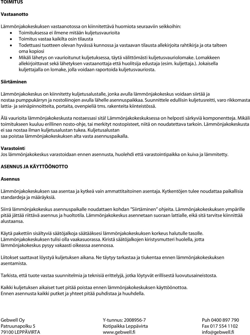 kuljetusvauriolomake. Lomakkeen allekirjoittavat sekä lähetyksen vastaanottaja että huolitsija edustaja (esim. kuljettaja.).