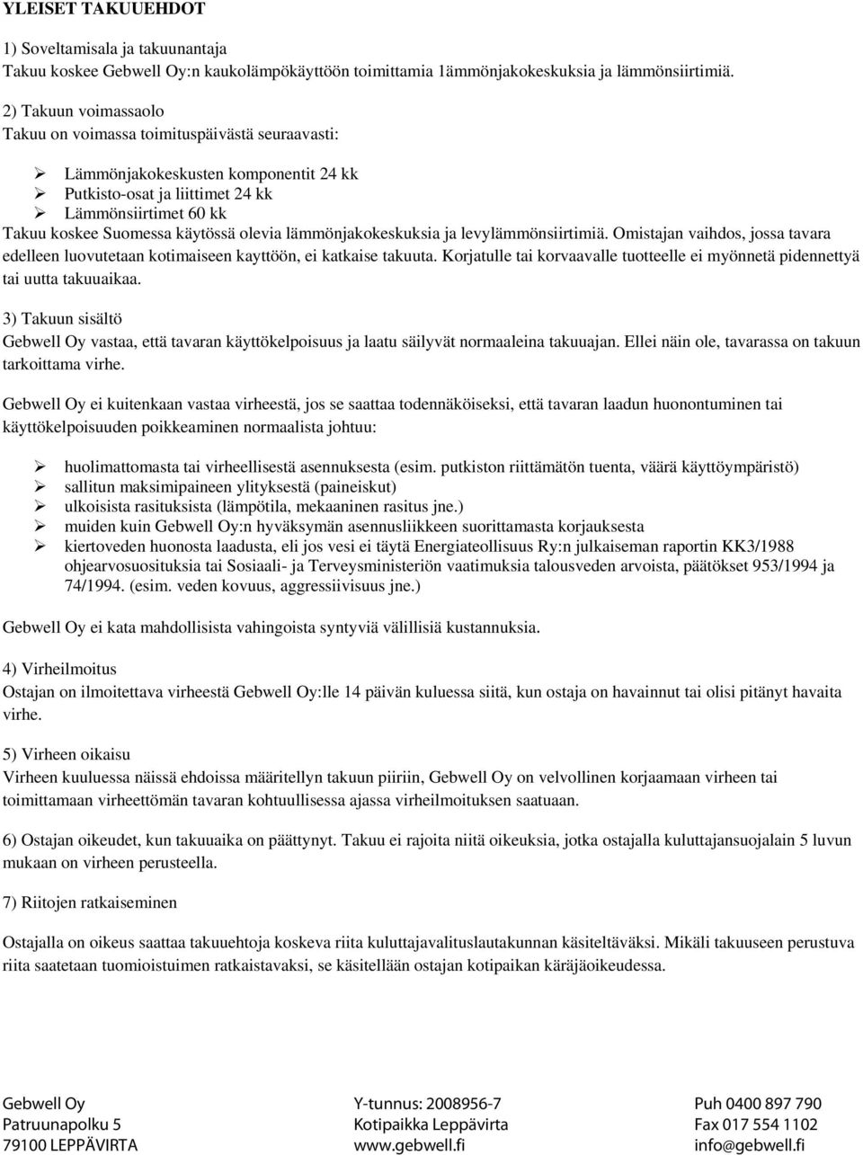 olevia lämmönjakokeskuksia ja levylämmönsiirtimiä. Omistajan vaihdos, jossa tavara edelleen luovutetaan kotimaiseen kayttöön, ei katkaise takuuta.