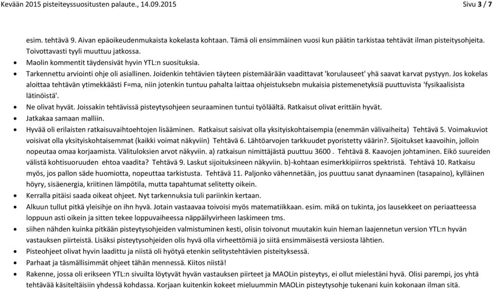 Tarkennettu arviointi ohje oli asiallinen. Joidenkin tehtävien täyteen pistemäärään vaadittavat 'korulauseet' yhä saavat karvat pystyyn.