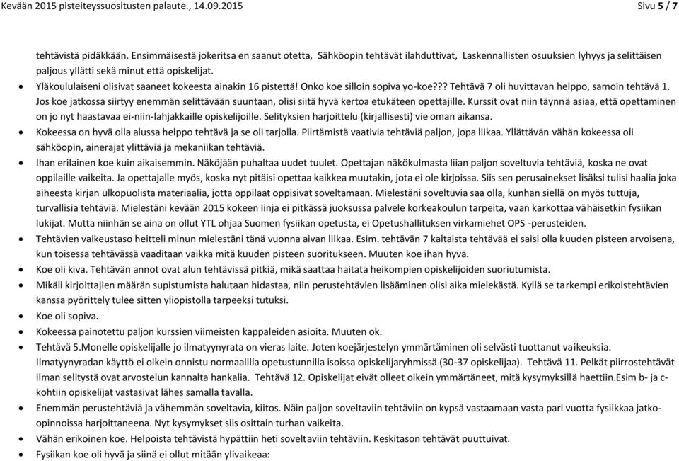 Yläkoululaiseni olisivat saaneet kokeesta ainakin 16 pistettä! Onko koe silloin sopiva yo-koe??? Tehtävä 7 oli huvittavan helppo, samoin tehtävä 1.