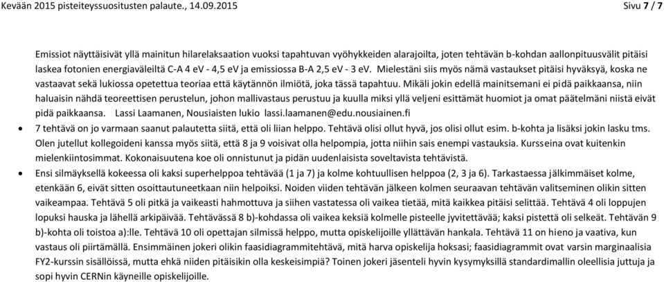 4 ev - 4,5 ev ja emissiossa B-A 2,5 ev - 3 ev. Mielestäni siis myös nämä vastaukset pitäisi hyväksyä, koska ne vastaavat sekä lukiossa opetettua teoriaa että käytännön ilmiötä, joka tässä tapahtuu.