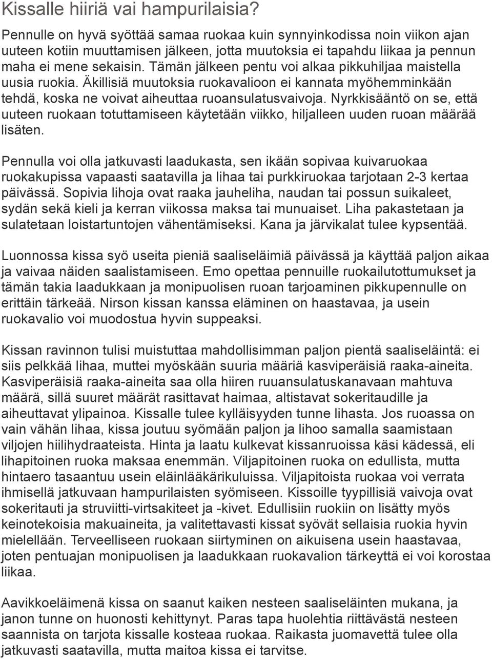 Tämän jälkeen pentu voi alkaa pikkuhiljaa maistella uusia ruokia. Äkillisiä muutoksia ruokavalioon ei kannata myöhemminkään tehdä, koska ne voivat aiheuttaa ruoansulatusvaivoja.