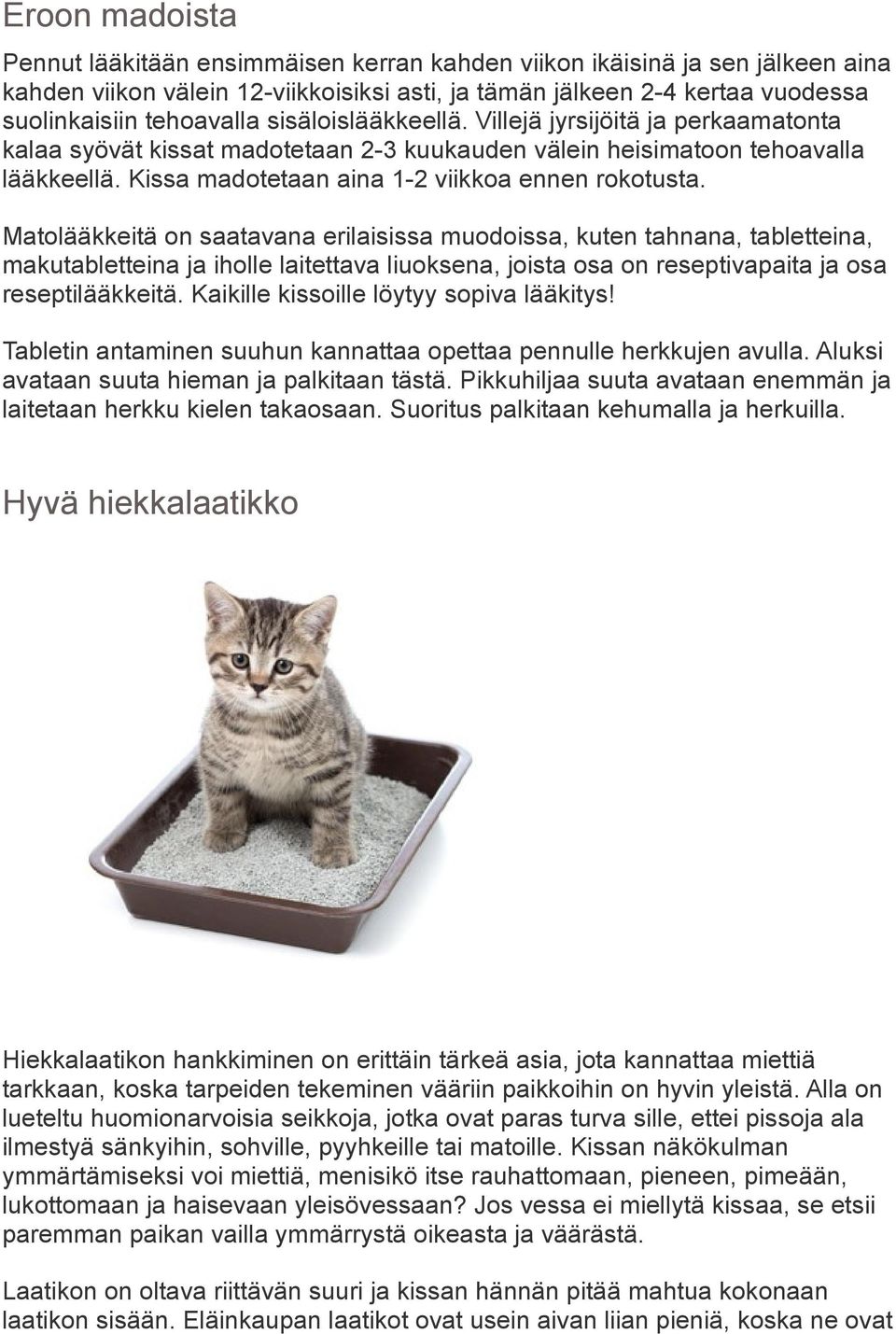 Matolääkkeitä on saatavana erilaisissa muodoissa, kuten tahnana, tabletteina, makutabletteina ja iholle laitettava liuoksena, joista osa on reseptivapaita ja osa reseptilääkkeitä.