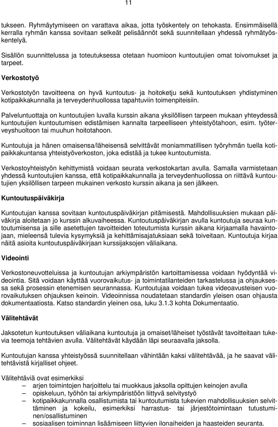 Verkostotyö Verkostotyön tavoitteena on hyvä kuntoutus- ja hoitoketju sekä kuntoutuksen yhdistyminen kotipaikkakunnalla ja terveydenhuollossa tapahtuviin toimenpiteisiin.