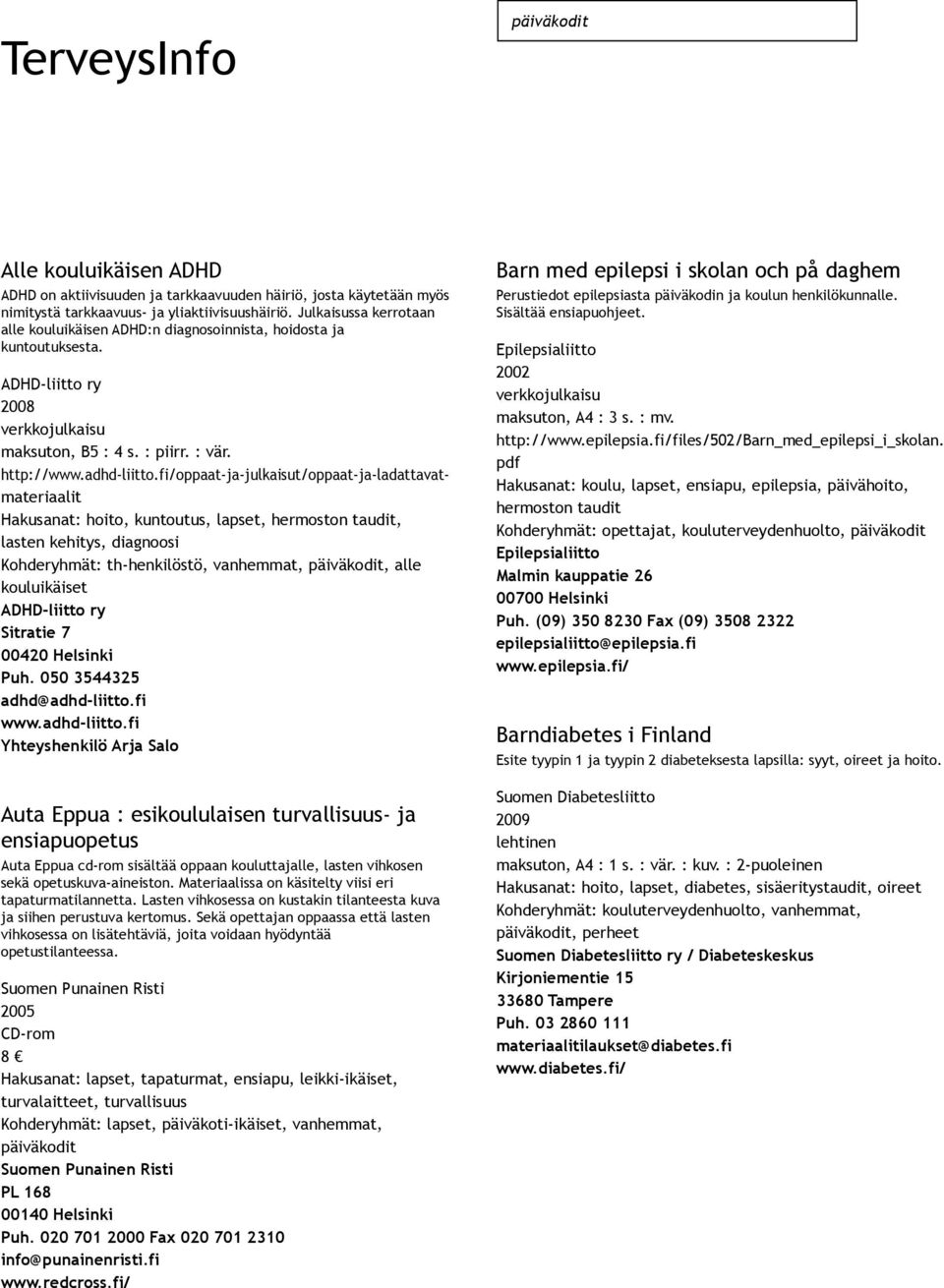 fi/oppaat ja julkaisut/oppaat ja ladattavatmateriaalit Hakusanat: hoito, kuntoutus, lapset, hermoston taudit, lasten kehitys, diagnoosi Kohderyhmät: th henkilöstö, vanhemmat, päiväkodit, alle