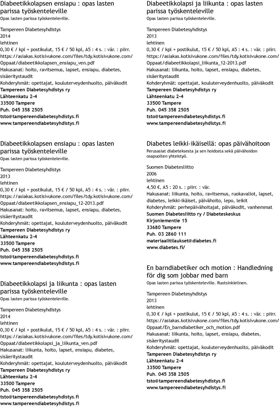 Oppaat/diabeetikkolapsi_liikunta_12.pdf Hakusanat: liikunta, hoito, lapset, ensiapu, diabetes, ry Diabeetikkolapsen ensiapu : opas lasten parissa työskenteleville Opas lasten parissa työskenteleville.