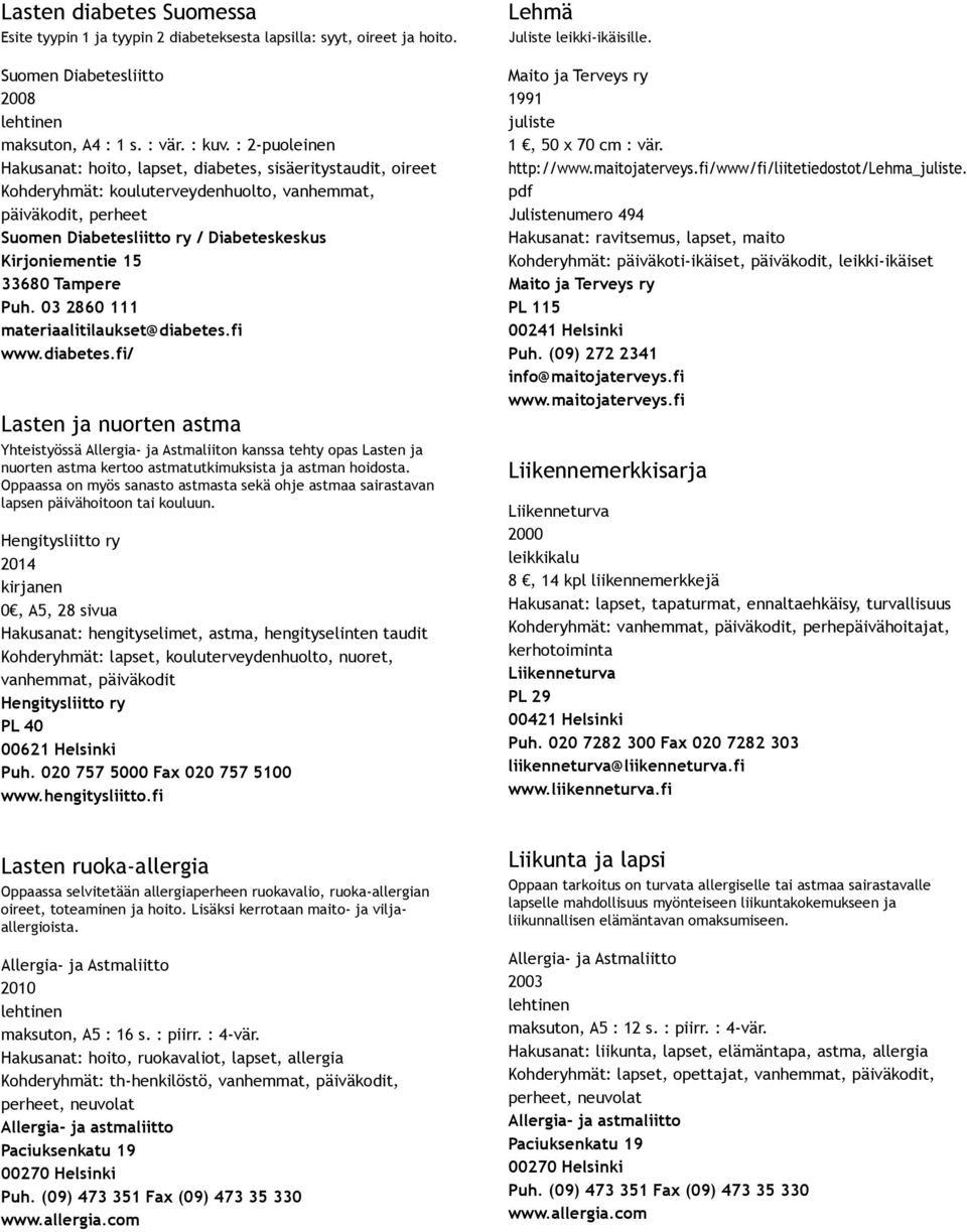 Puh. 03 2860 111 materiaalitilaukset@diabetes.fi www.diabetes.fi/ Lasten ja nuorten astma Yhteistyössä Allergia ja Astmaliiton kanssa tehty opas Lasten ja nuorten astma kertoo astmatutkimuksista ja astman hoidosta.