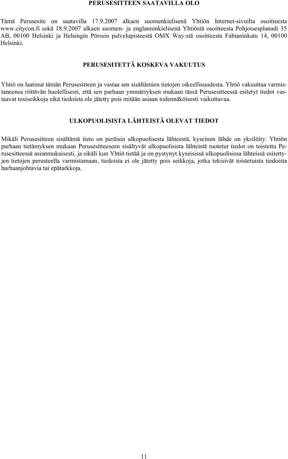 2007 alkaen suomen- ja englanninkielisenä Yhtiöstä osoitteesta Pohjoisesplanadi 35 AB, 00100 Helsinki ja Helsingin Pörssin palvelupisteestä OMX Way:stä osoitteesta Fabianinkatu 14, 00100 Helsinki.