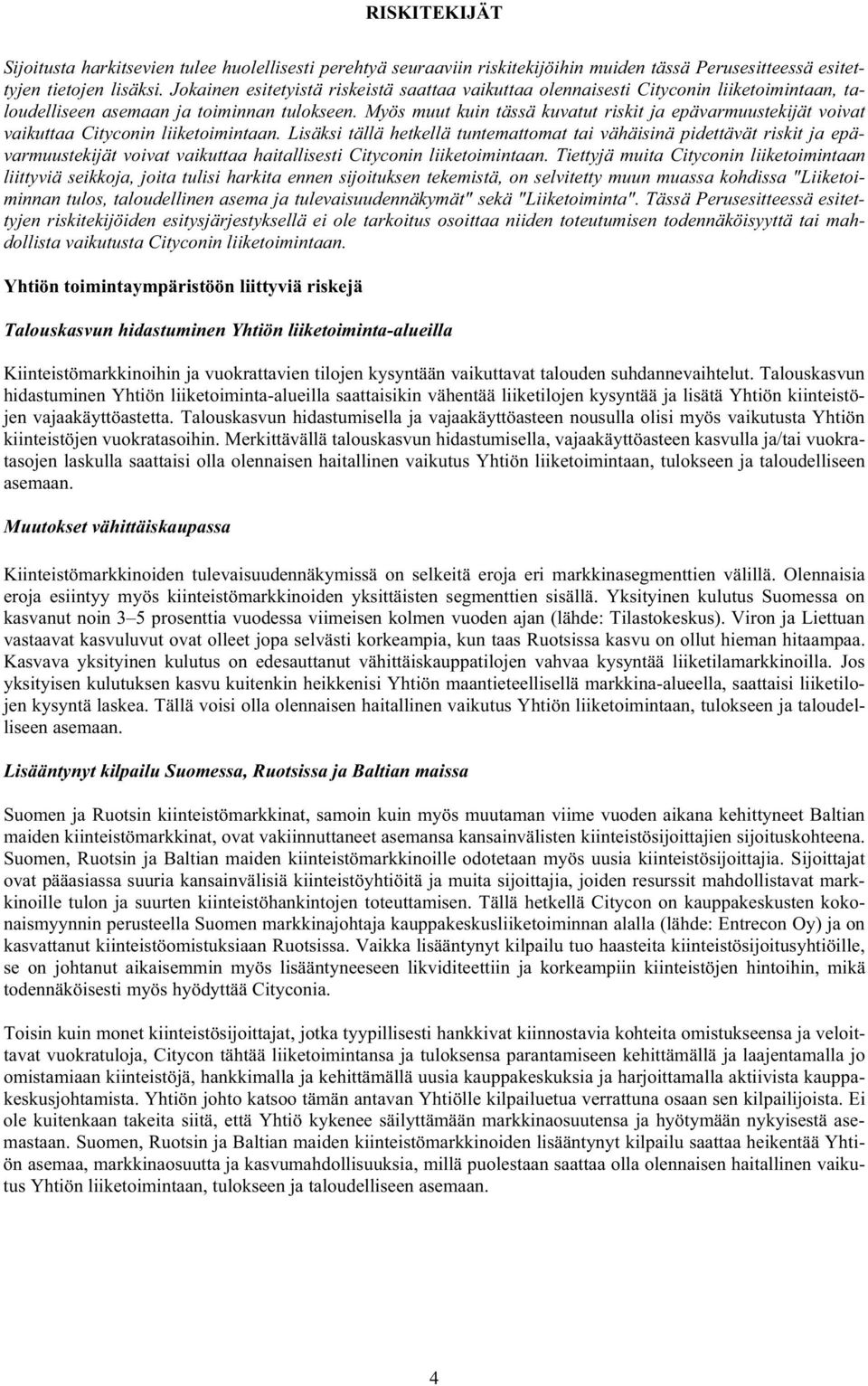 Myös muut kuin tässä kuvatut riskit ja epävarmuustekijät voivat vaikuttaa Cityconin liiketoimintaan.