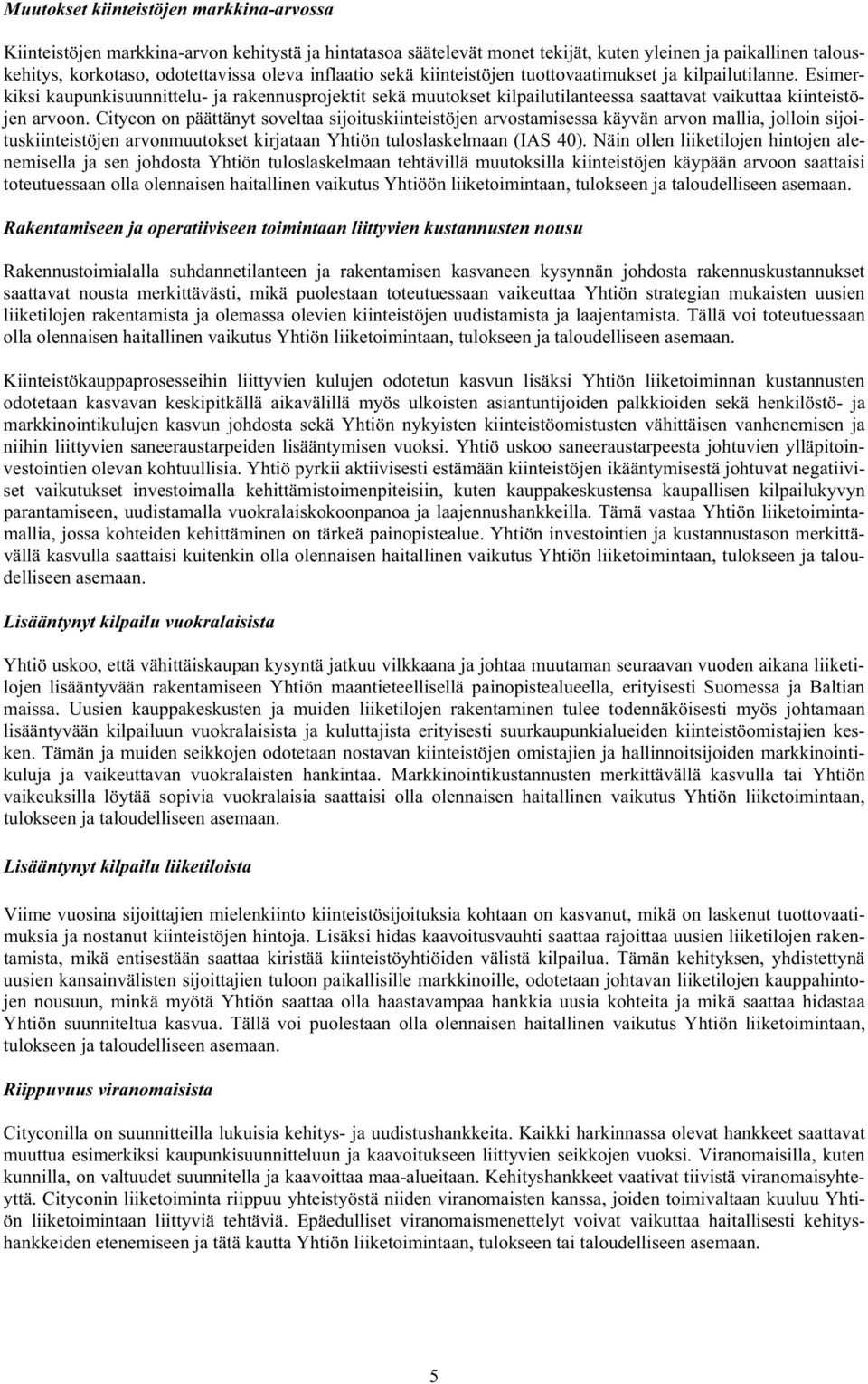 Citycon on päättänyt soveltaa sijoituskiinteistöjen arvostamisessa käyvän arvon mallia, jolloin sijoituskiinteistöjen arvonmuutokset kirjataan Yhtiön tuloslaskelmaan (IAS 40).