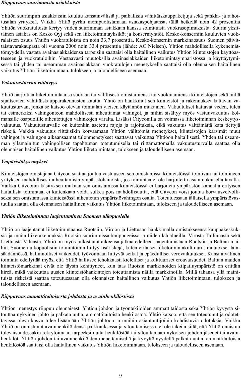 Suurin yksittäinen asiakas on Kesko Oyj sekä sen liiketoimintayksiköt ja konserniyhtiöt. Kesko-konserniin kuuluvien vuokralaisten osuus Yhtiön vuokratuloista on noin 33,7 prosenttia.