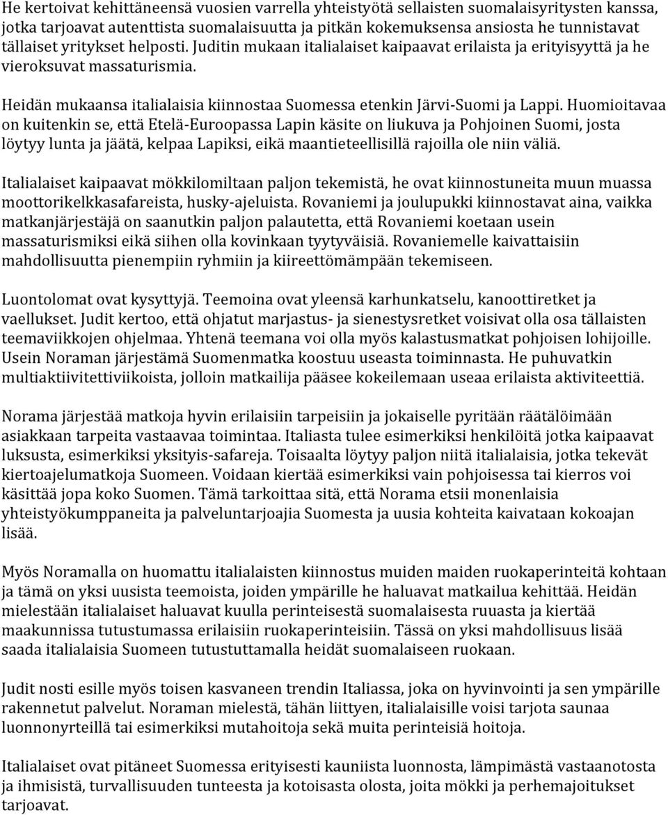 Huomioitavaa on kuitenkin se, että Etelä-Euroopassa Lapin käsite on liukuva ja Pohjoinen Suomi, josta löytyy lunta ja jäätä, kelpaa Lapiksi, eikä maantieteellisillä rajoilla ole niin väliä.