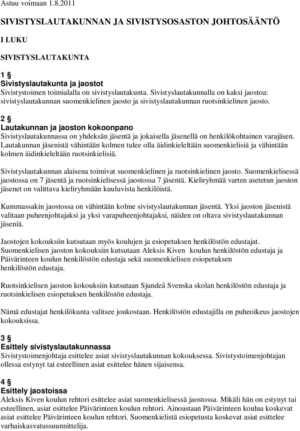 2 Lautakunnan ja jaoston kokoonpano Sivistyslautakunnassa on yhdeksän jäsentä ja jokaisella jäsenellä on henkilökohtainen varajäsen.