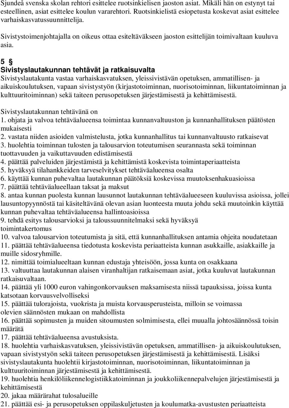 5 Sivistyslautakunnan tehtävät ja ratkaisuvalta Sivistyslautakunta vastaa varhaiskasvatuksen, yleissivistävän opetuksen, ammatillisen- ja aikuiskoulutuksen, vapaan sivistystyön (kirjastotoiminnan,