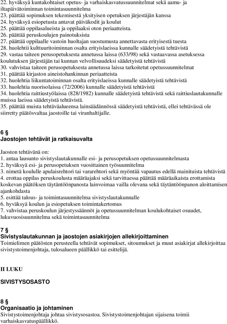 päättää oppilaalle vastoin huoltajan suostumusta annettavasta erityisestä tuesta 28. huolehtii kulttuuritoiminnan osalta erityislaeissa kunnalle säädetyistä tehtävistä 29.