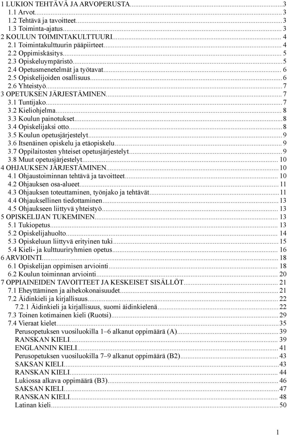 3 Koulun painotukset...8 3.4 Opiskelijaksi otto...8 3.5 Koulun opetusjärjestelyt...9 3.6 Itsenäinen opiskelu ja etäopiskelu... 9 3.7 Oppilaitosten yhteiset opetusjärjestelyt...9 3.8 Muut opetusjärjestelyt.