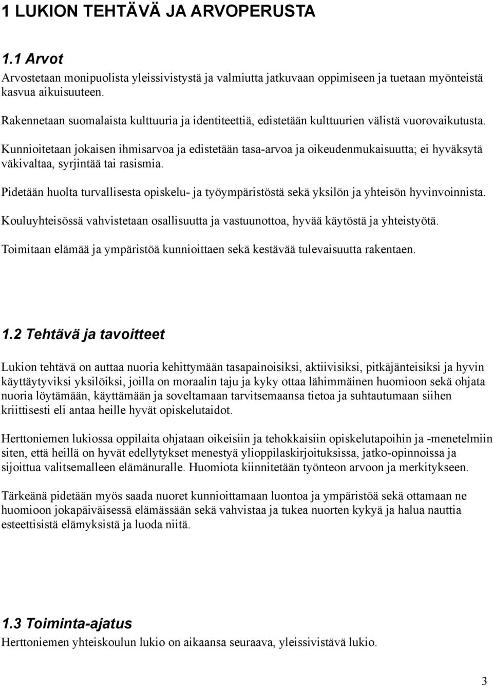 Kunnioitetaan jokaisen ihmisarvoa ja edistetään tasa-arvoa ja oikeudenmukaisuutta; ei hyväksytä väkivaltaa, syrjintää tai rasismia.