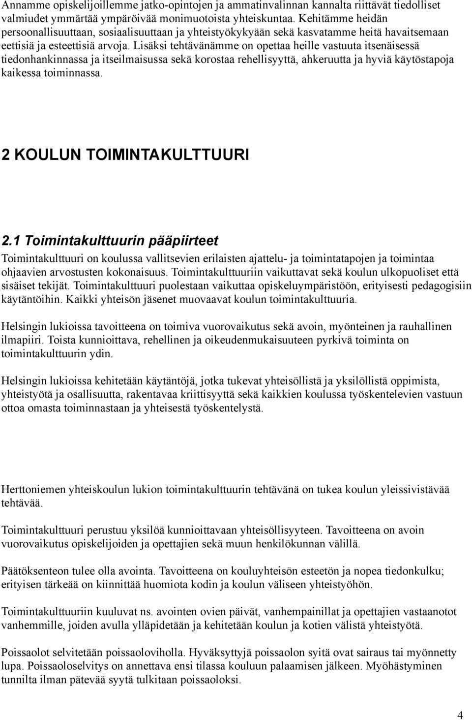 Lisäksi tehtävänämme on opettaa heille vastuuta itsenäisessä tiedonhankinnassa ja itseilmaisussa sekä korostaa rehellisyyttä, ahkeruutta ja hyviä käytöstapoja kaikessa toiminnassa.